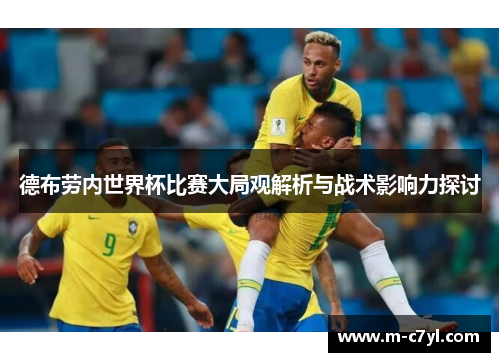 德布劳内世界杯比赛大局观解析与战术影响力探讨