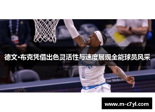 德文·布克凭借出色灵活性与速度展现全能球员风采