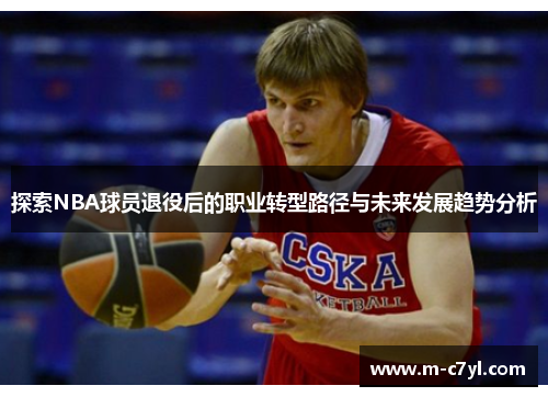 探索NBA球员退役后的职业转型路径与未来发展趋势分析