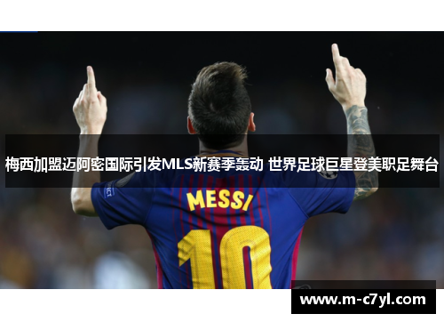 梅西加盟迈阿密国际引发MLS新赛季轰动 世界足球巨星登美职足舞台