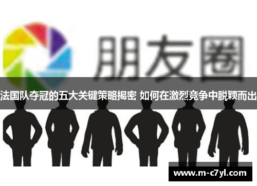 法国队夺冠的五大关键策略揭密 如何在激烈竞争中脱颖而出