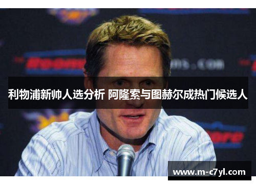 利物浦新帅人选分析 阿隆索与图赫尔成热门候选人