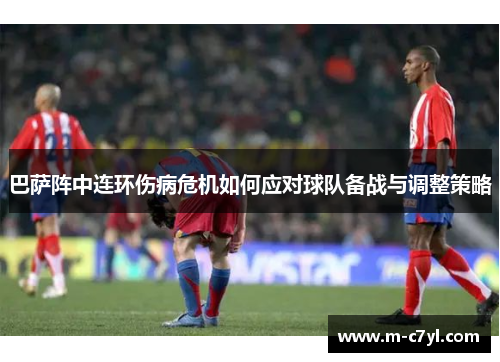 巴萨阵中连环伤病危机如何应对球队备战与调整策略