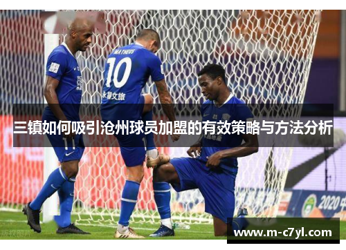 三镇如何吸引沧州球员加盟的有效策略与方法分析