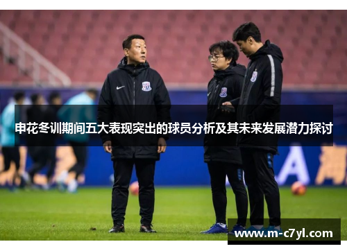 申花冬训期间五大表现突出的球员分析及其未来发展潜力探讨
