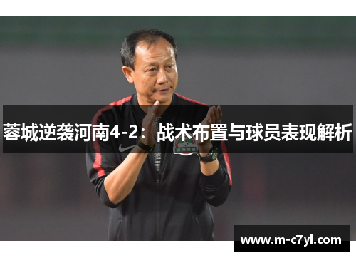 蓉城逆袭河南4-2：战术布置与球员表现解析