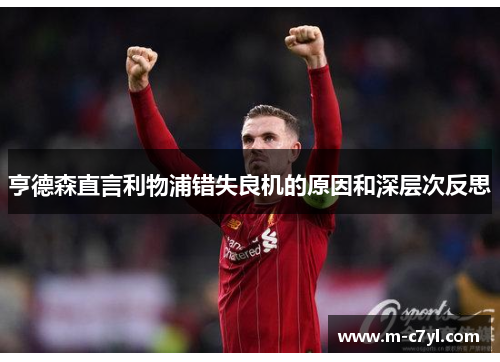 亨德森直言利物浦错失良机的原因和深层次反思
