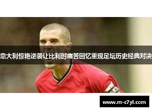 意大利惊艳逆袭让比利时痛苦回忆重现足坛历史经典对决