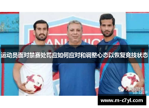 运动员面对禁赛处罚应如何应对和调整心态以恢复竞技状态