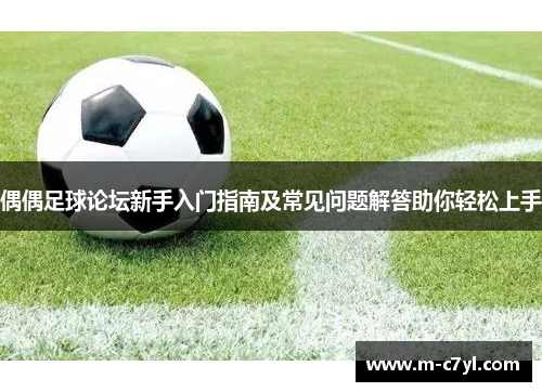 偶偶足球论坛新手入门指南及常见问题解答助你轻松上手