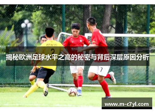 揭秘欧洲足球水平之高的秘密与背后深层原因分析